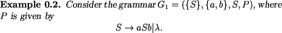 \begin{example}
Consider the grammar $G_1= (\{S\}, \{ a, b\}, S, P )$, where
...
...in{displaymath}S \rightarrow aSb \vert \lambda.\end{displaymath}
\end{example}