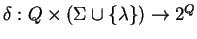 $\delta: Q \times (\Sigma \cup \{ \lambda \}) \rightarrow 2^Q$